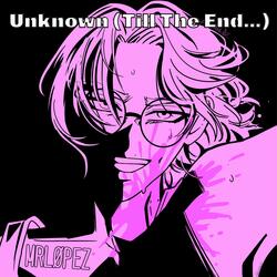Unknown Till The End...