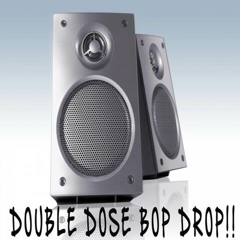 Double Dose Bop Drop!!