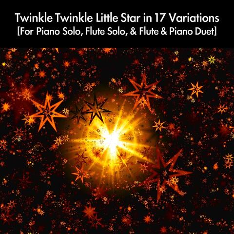 Twinkle Twinkle Little Star in 17 Variations [For Piano Solo, Flute Solo, & Flute & Piano Duet]