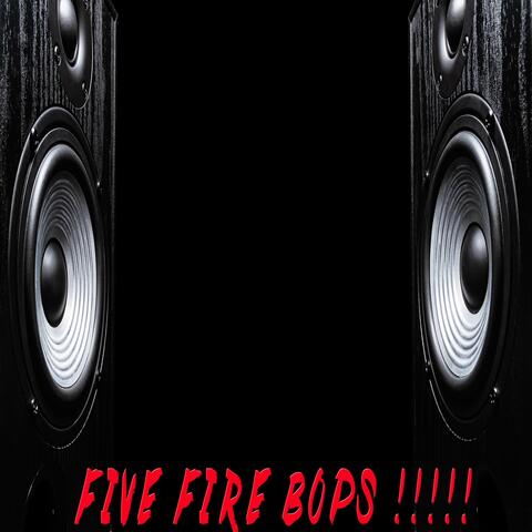 Five Fire Bops!!!!!