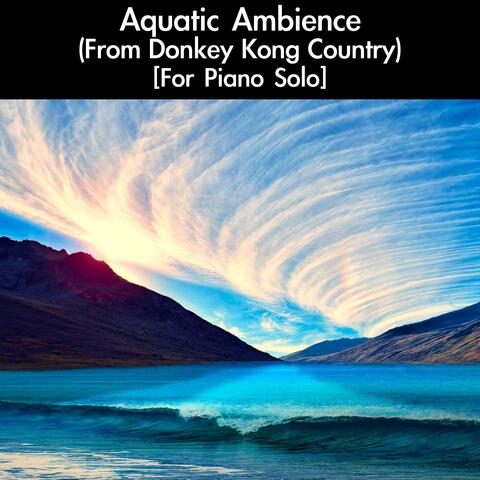 Aquatic Ambiance (From "Donkey Kong Country") [For Piano Solo]