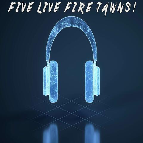 Five Live Fire Jawns!