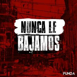 Nunca le bajamos