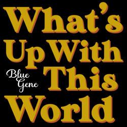 What's Up (With This World)