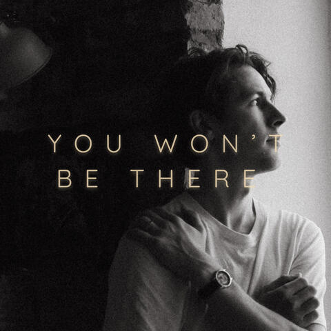 You Won’t Be There