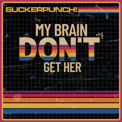 MY BRAIN DON'T GET HER