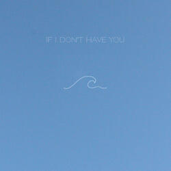 If I Don’t Have You