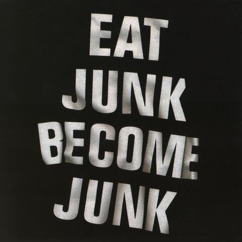Eat Junk Become Junk