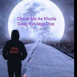 Chand Me Ae Khuda Daag Kyo laga Diya