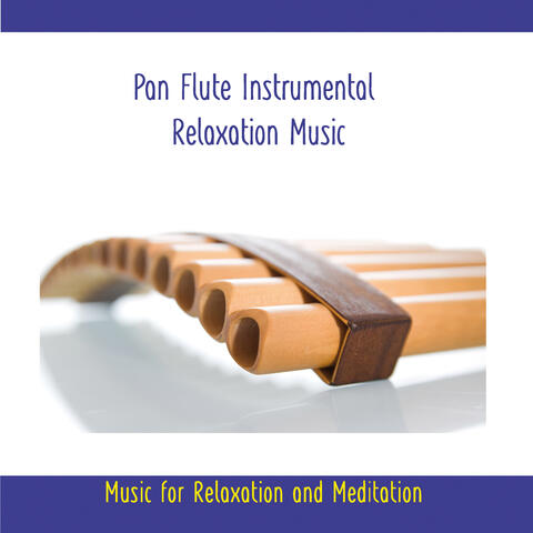 Pan Flute Instrumental Relaxation Music - Music for Meditation and Relaxation