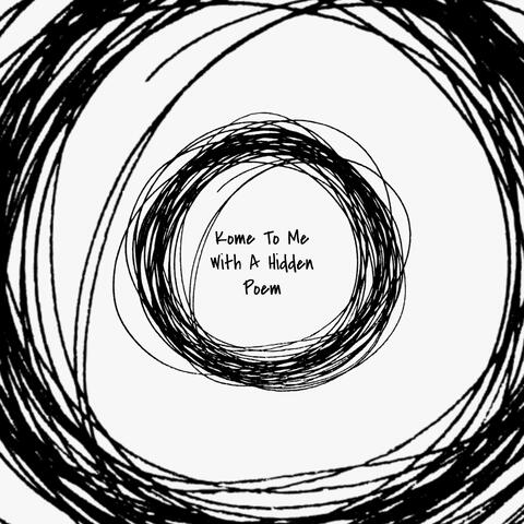 Kome to Me with a Hidden Poem