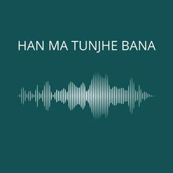 Han Ma Tunjhe Bana
