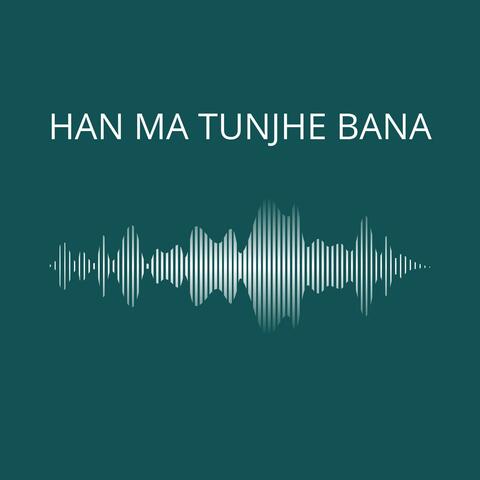 Han Ma Tunjhe Bana