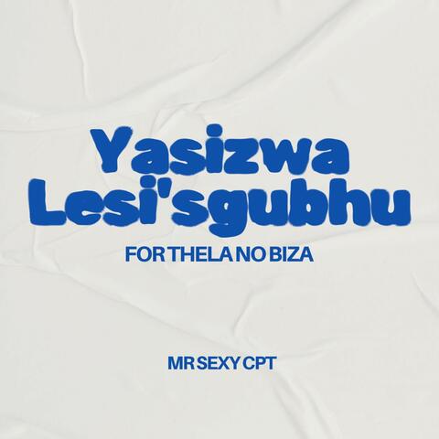 Yasizwa Lesi'sgubhu (For Thela No Biza)