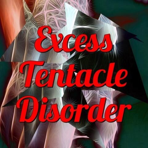 Excess Tentacle Disorder