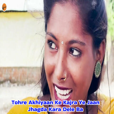 Tohre Akhiyaan Ke Kajra Ye Jaan Jhagda Kara Dele Ba