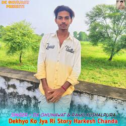 Dekhyo Ko Jya Ri Story Harkesh Chanda