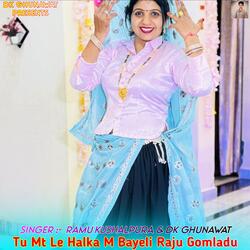Tu Mt Le Halka M Bayeli Raju Gomladu