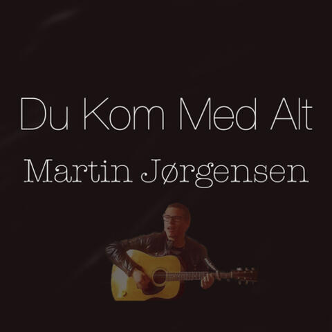 Du Kom Med Alt