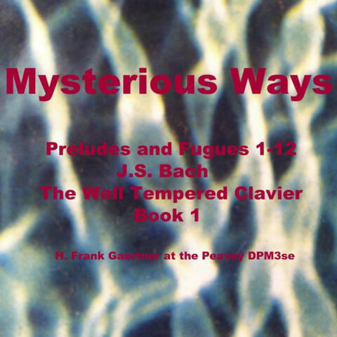 Mysterious Ways: Preludes and Fugues 1-12 by J.S. Bach
