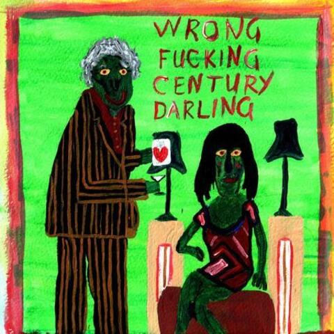 Wrong Fucking Century Darling