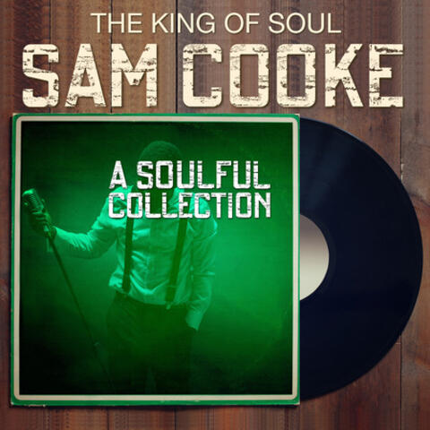 The King of Soul SAM COOKE - A Soulful Collection