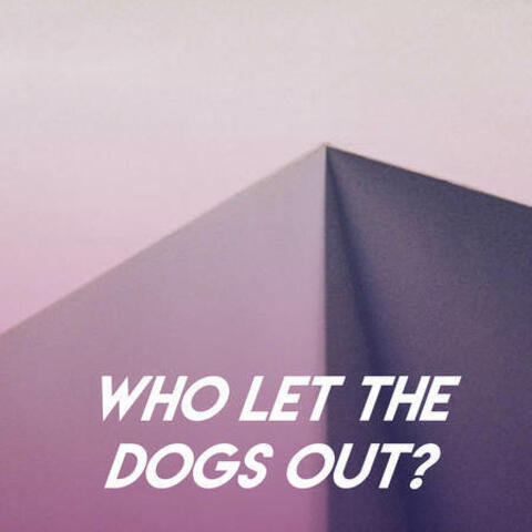 Who Let the Dogs Out?