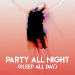 Party All Night (Sleep All Day)
