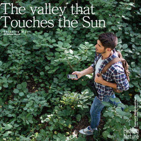 The valley that Touches the Sun (Relaxation, Relaxing Muisc, White Noise, Insomnia, Deep Sleep, Meditation, Concentration, Lullaby, Prenatal Care, Healing, Memorization, Yoga, Spa)