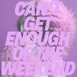 Can't Get Enough of the Weekend