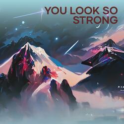 You Look so Strong