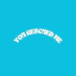 You Rescued Me