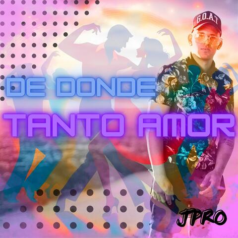 DE DONDE TANTO AMOR