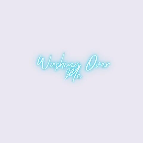 Washing over Me