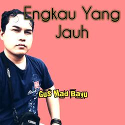 Engkau Yang Jauh