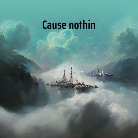 Cause Nothin