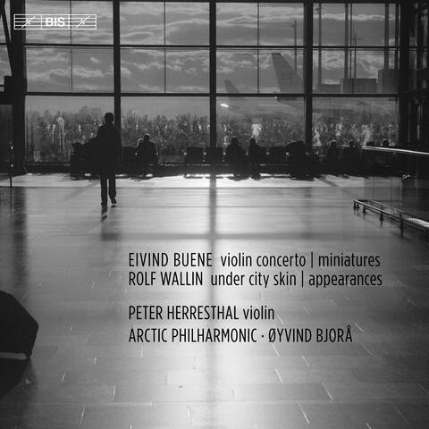 Eivind Buene: Violin Concerto & Miniatures - Rolf Wallin: Under City Skin & Appearances