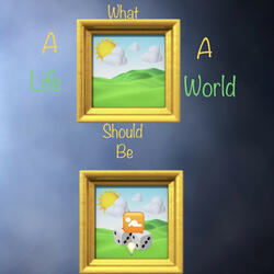 What A Life A World Should Be