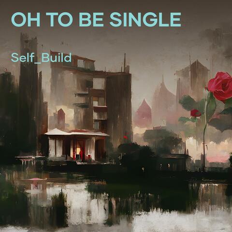 Oh to Be Single