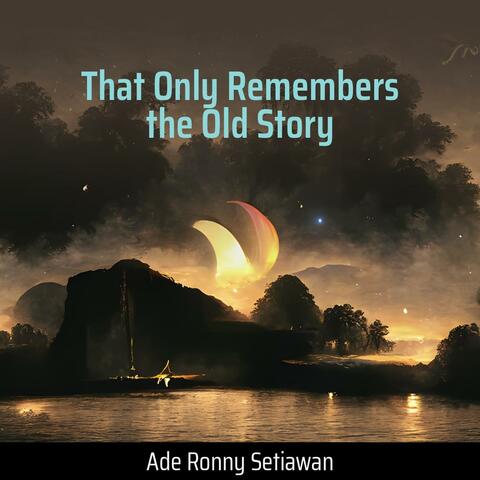 That Only Remembers the Old Story