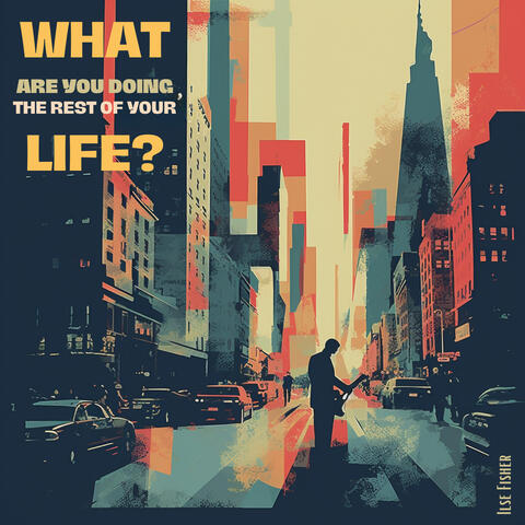 What are you doing the rest of your life?