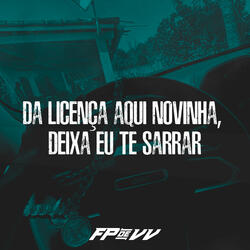 Da Licença Aqui Novinha, Deixa Eu Te Sarrar
