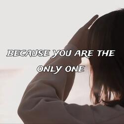 Because You Are the Only One