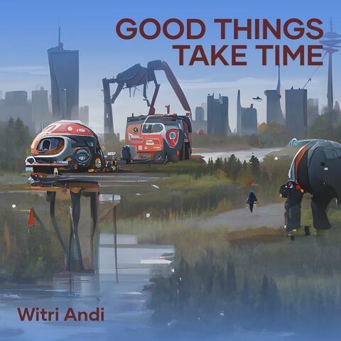 Good Things Take Time