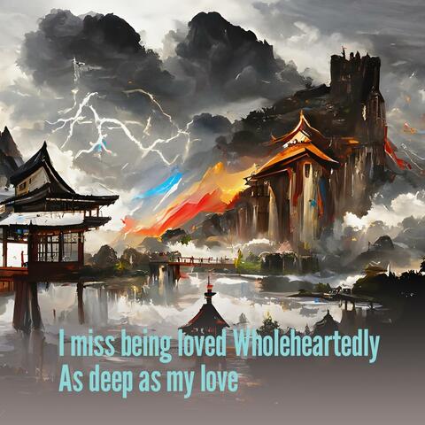 I Miss Being Loved Wholeheartedly as Deep as My Love