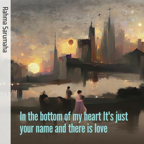 In the Bottom of My Heart It's Just Your Name and There Is Love