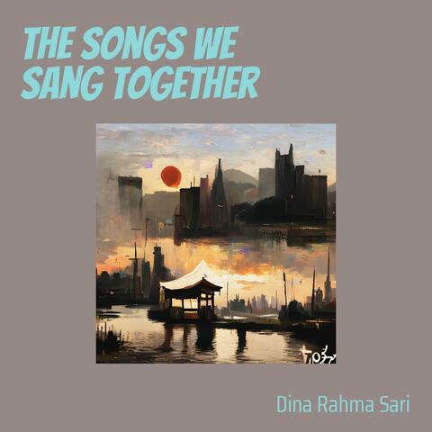 The Songs We Sang Together