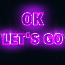 Ok Let's Go