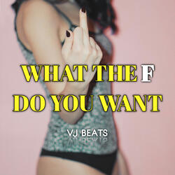 What the F do You Want ?