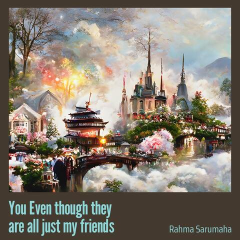 You Even Though They Are All Just My Friends